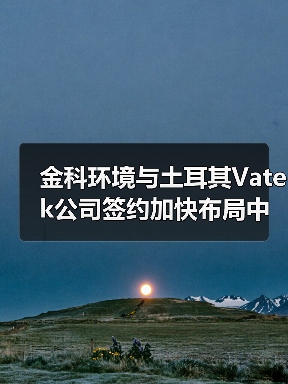 金科环境与土耳其Vatek公司签约加快布局中东、北非等海外市场！（图4）