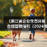 《浙江省企业生态环境合规管理指引(2024版)》发布(图3) 《浙江省企业生态环境合规管理指引(2024版)》发布(图3)