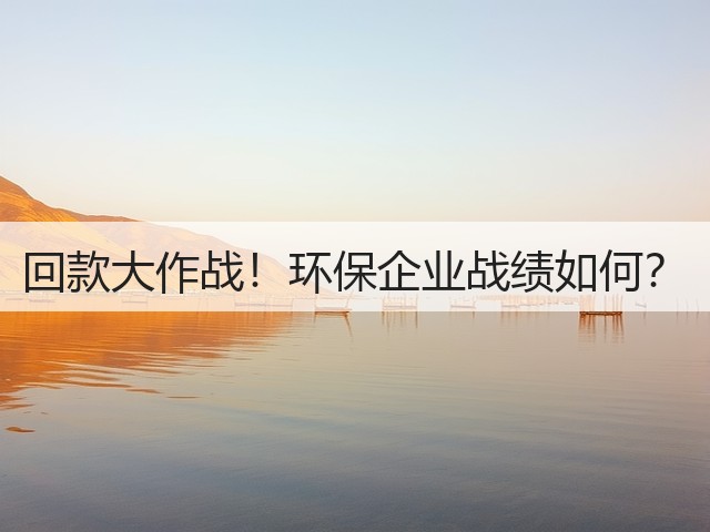 回款大作战！环保企业战绩如何？(图3)