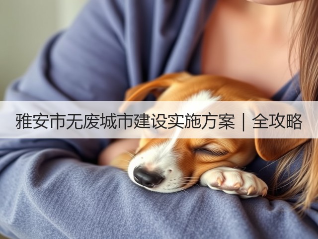 雅安市无废城市建设实施方案｜全攻略(图1)