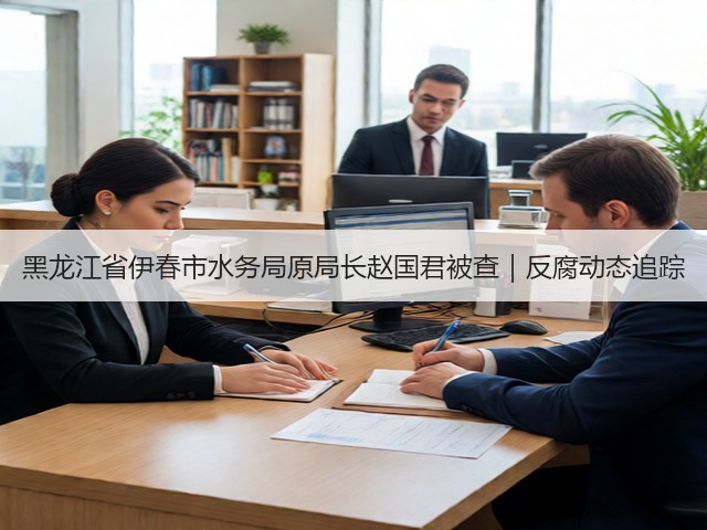 黑龙江省伊春市水务局原局长赵国君被查｜反腐动态追踪(图3)
