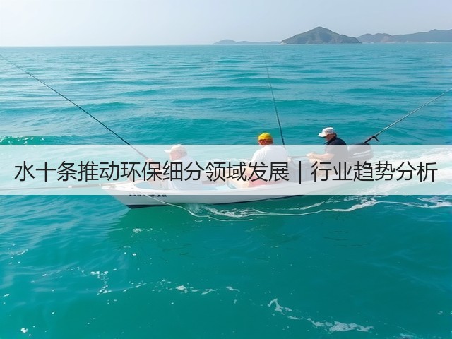水十条推动环保细分领域发展｜行业趋势分析(图3)