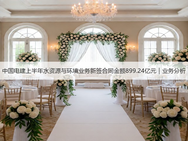 中国电建上半年水资源与环境业务新签合同金额899.24亿元｜业务分析(图1)