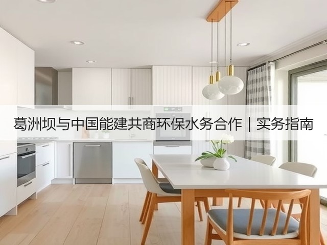 葛洲坝与中国能建共商环保水务合作|实务指南(图1) 葛洲坝与中国能建共商环保水务合作|实务指南(图1)