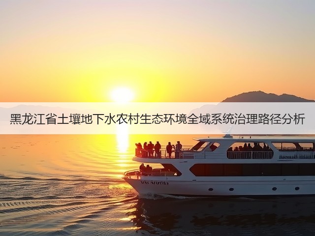 黑龙江省土壤地下水农村生态环境全域系统治理路径分析(图2)
