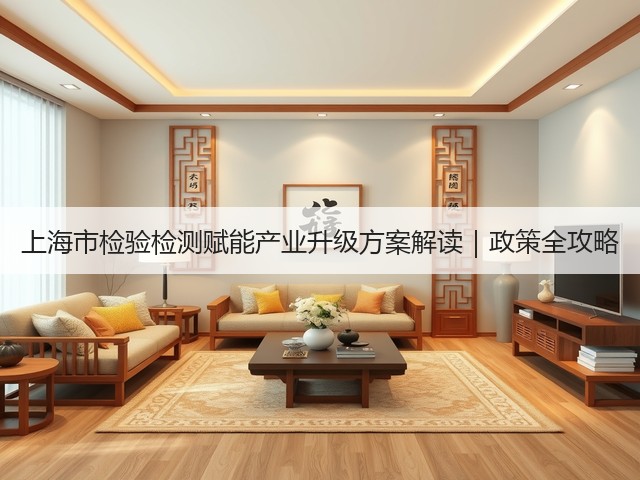 上海市检验检测赋能产业升级方案解读｜政策全攻略(图3)