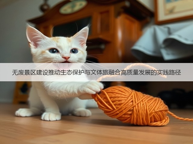 无废景区建设推动生态保护与文体旅融合高质量发展的实践路径(图2)