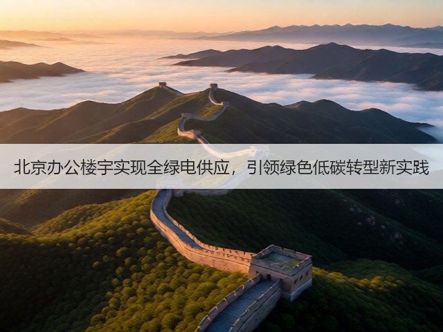 北京办公楼宇实现全绿电供应，引领绿色低碳转型新实践(图3)