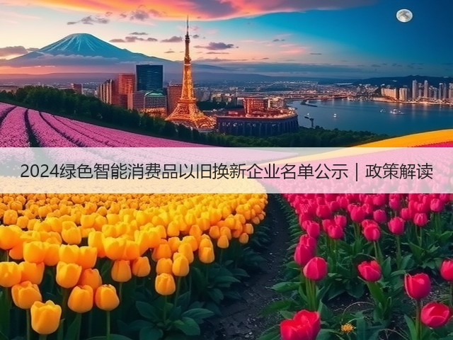 2024绿色智能消费品以旧换新企业名单公示｜政策解读(图1)