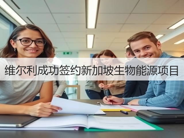 维尔利成功签约新加坡生物能源项目(图2)