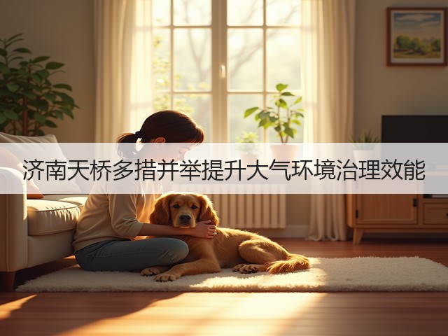 济南天桥多措并举提升大气环境治理效能(图3)