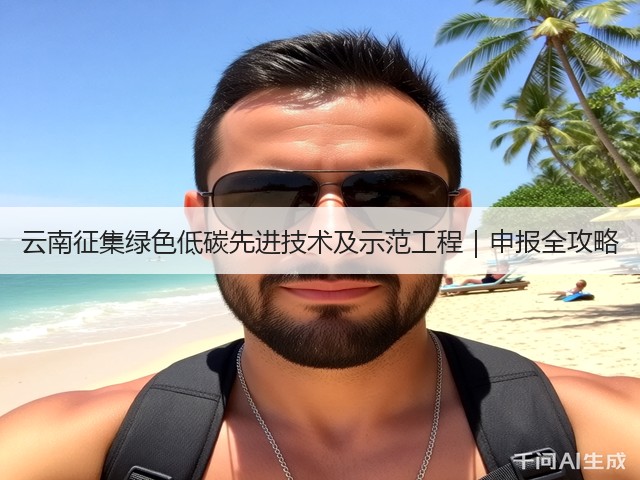 云南征集绿色低碳先进技术及示范工程｜申报全攻略(图3)