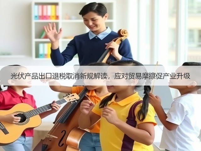 光伏产品出口退税取消新规解读,应对贸易摩擦促产业升级(图2) 光伏产品出口退税取消新规解读,应对贸易摩擦促产业升级(图2)
