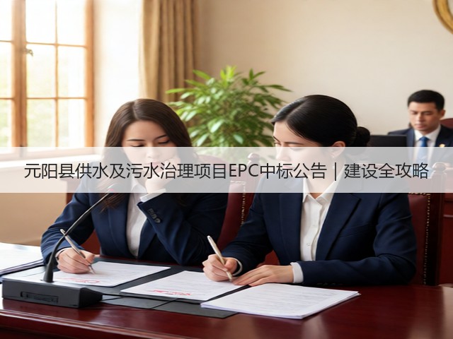 元阳县供水及污水治理项目EPC中标公告｜建设全攻略(图3)