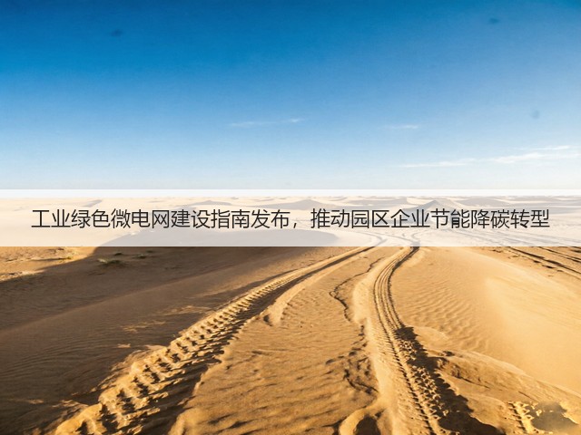 工业绿色微电网建设指南发布,推动园区企业节能降碳转型(图2) 工业绿色微电网建设指南发布,推动园区企业节能降碳转型(图2)