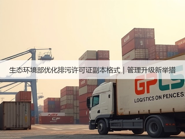生态环境部优化排污许可证副本格式｜管理升级新举措(图1)