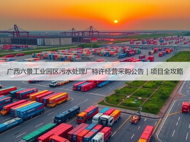 广西六景工业园区污水处理厂特许经营采购公告｜项目全攻略(图1)