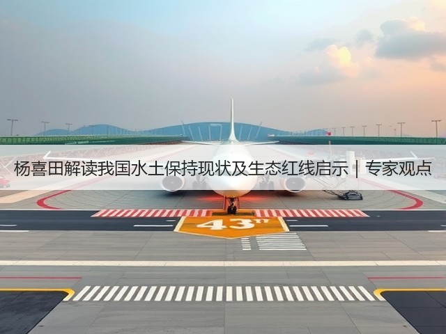 杨喜田解读我国水土保持现状及生态红线启示｜专家观点(图1)