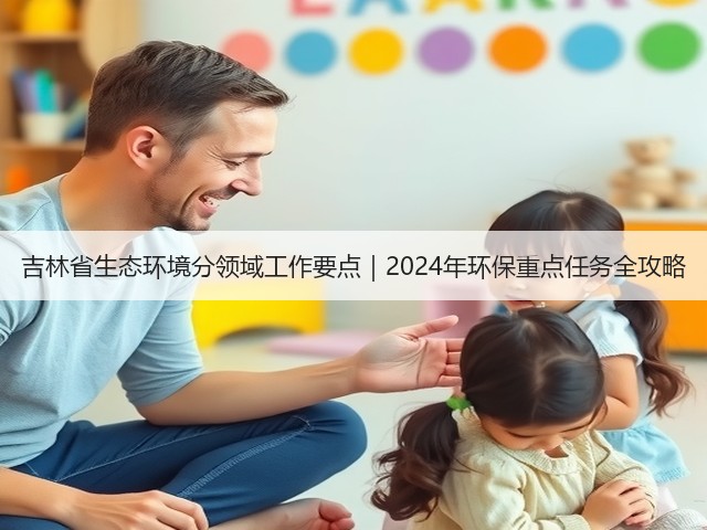 吉林省生态环境分领域工作要点｜2024年环保重点任务全攻略(图3)
