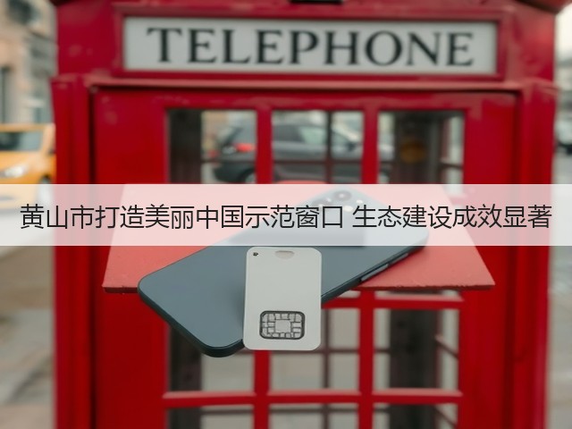 黄山市打造美丽中国示范窗口 生态建设成效显著(图2)
