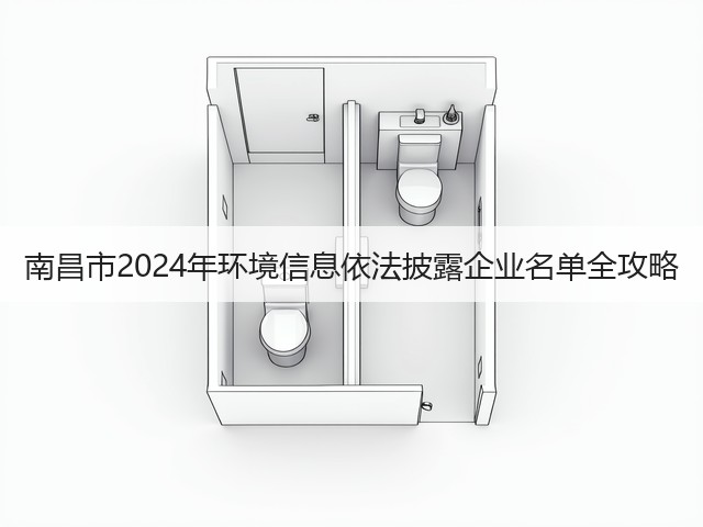 南昌市2024年环境信息依法披露企业名单全攻略(图3)