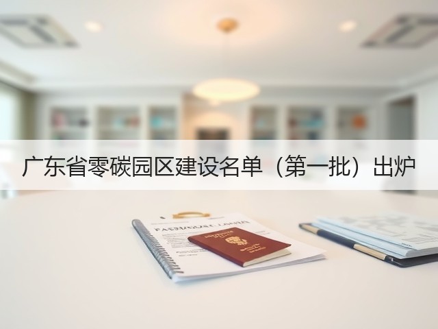 广东省零碳园区建设名单（第一批）出炉(图3)