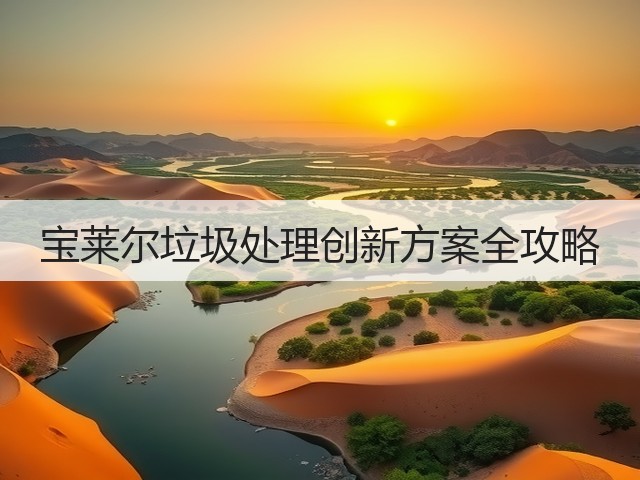 宝莱尔垃圾处理创新方案全攻略(图3) 宝莱尔垃圾处理创新方案全攻略(图3)