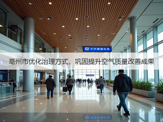 亳州市优化治理方式，巩固提升空气质量改善成果(图1)