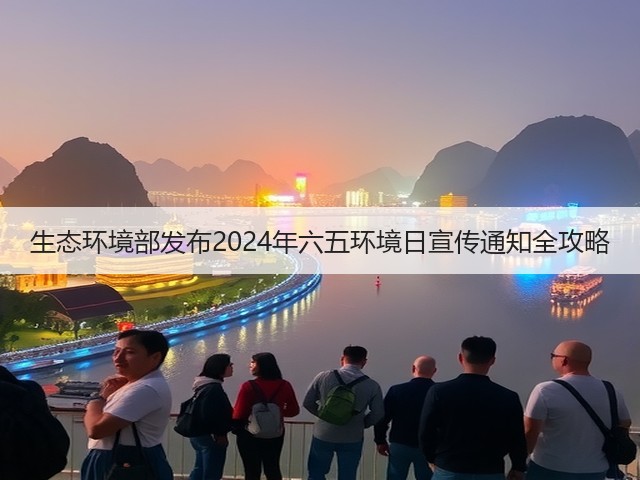 生态环境部发布2024年六五环境日宣传通知全攻略(图1)