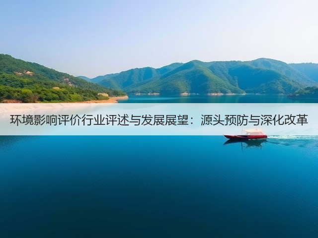环境影响评价行业评述与发展展望：源头预防与深化改革(图1)