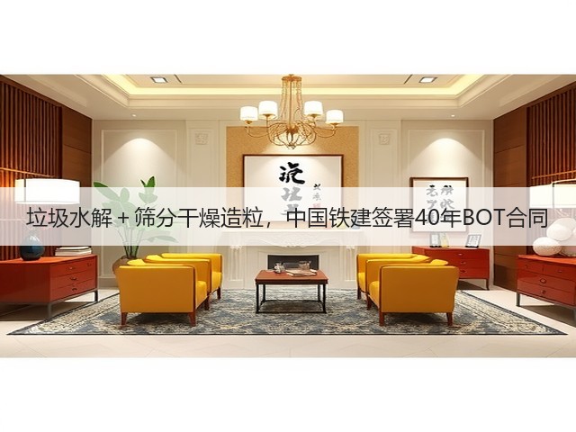 垃圾水解＋筛分干燥造粒，中国铁建签署40年BOT合同(图3)