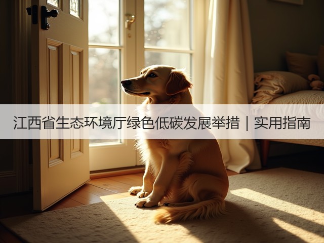 江西省生态环境厅绿色低碳发展举措｜实用指南(图1)