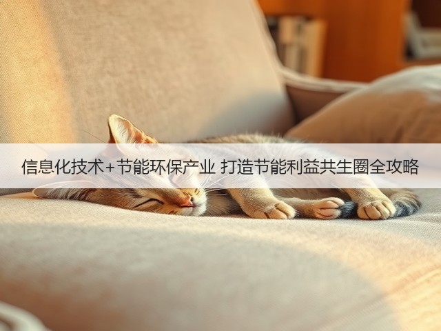 信息化技术+节能环保产业 打造节能利益共生圈全攻略(图1) 信息化技术+节能环保产业 打造节能利益共生圈全攻略(图1)