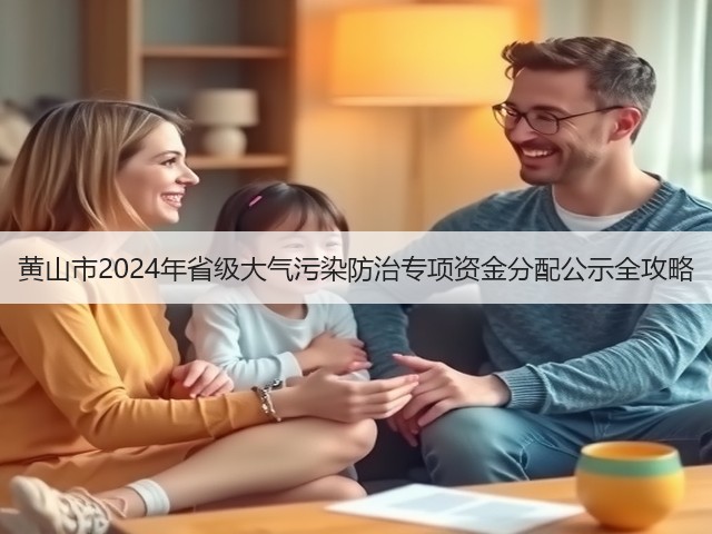 黄山市2024年省级大气污染防治专项资金分配公示全攻略(图3)
