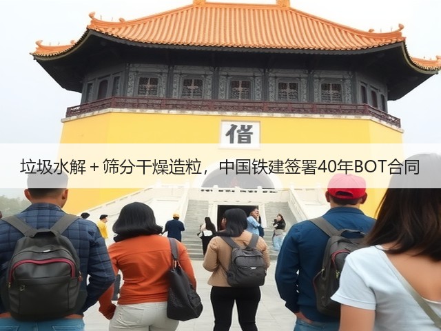 垃圾水解＋筛分干燥造粒，中国铁建签署40年BOT合同(图1)