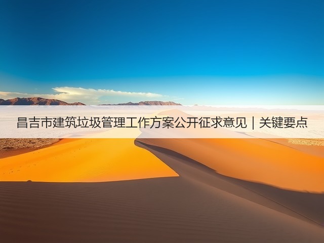 昌吉市建筑垃圾管理工作方案公开征求意见｜关键要点(图3)