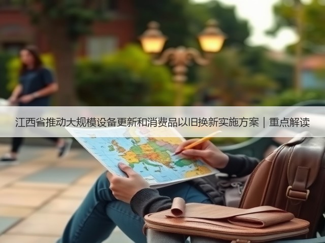 江西省推动大规模设备更新和消费品以旧换新实施方案｜重点解读(图1)