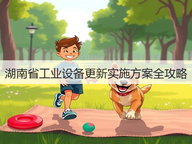 湖南省工业设备更新实施方案全攻略(图1)