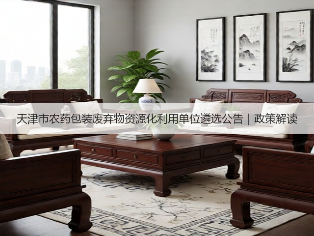 天津市农药包装废弃物资源化利用单位遴选公告｜政策解读(图3)