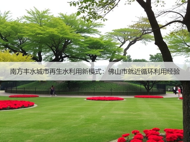 南方丰水城市再生水利用新模式：佛山市就近循环利用经验(图1)