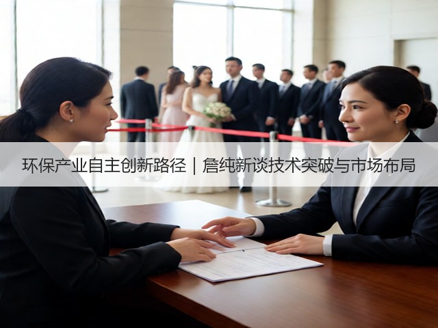 环保产业自主创新路径｜詹纯新谈技术突破与市场布局(图3)