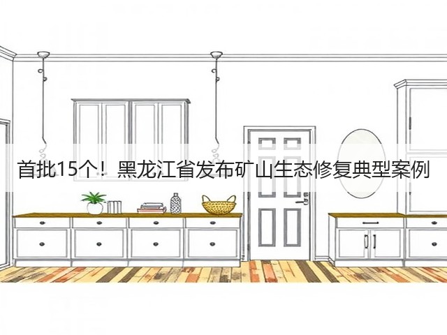 首批15个！黑龙江省发布矿山生态修复典型案例(图1)