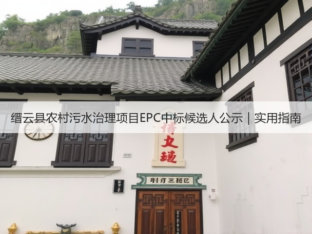 缙云县农村污水治理项目EPC中标候选人公示｜实用指南(图1)