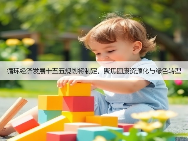 循环经济发展十五五规划将制定,聚焦固废资源化与绿色转型(图2) 循环经济发展十五五规划将制定,聚焦固废资源化与绿色转型(图2)