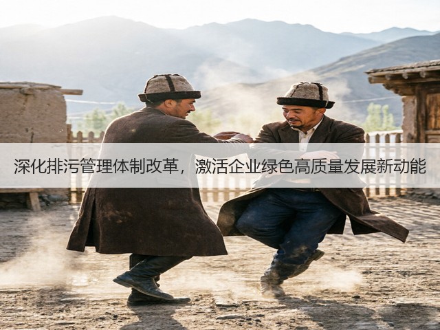 深化排污管理体制改革,激活企业绿色高质量发展新动能(图1) 深化排污管理体制改革,激活企业绿色高质量发展新动能(图1)