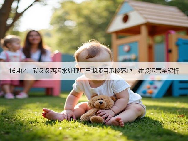 16.4亿！武汉汉西污水处理厂三期项目承接落地｜建设运营全解析(图1)