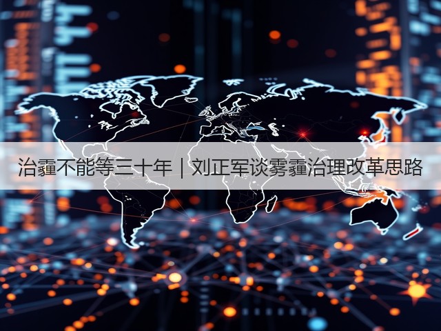 治霾不能等三十年｜刘正军谈雾霾治理改革思路(图1)