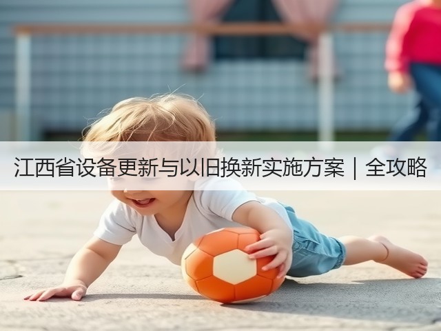 江西省设备更新与以旧换新实施方案|全攻略(图3) 江西省设备更新与以旧换新实施方案|全攻略(图3)