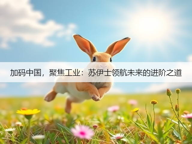加码中国,聚焦工业:苏伊士领航未来的进阶之道(图1) 加码中国,聚焦工业:苏伊士领航未来的进阶之道(图1)