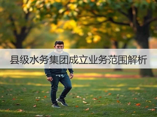 县级水务集团成立业务范围解析(图3)